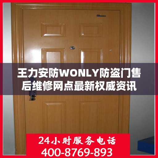王力安防WONLY防盗门售后维修网点最新权威资讯