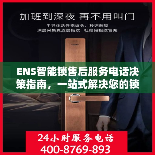 ENS智能锁售后服务电话决策指南，一站式解决您的锁事问题
