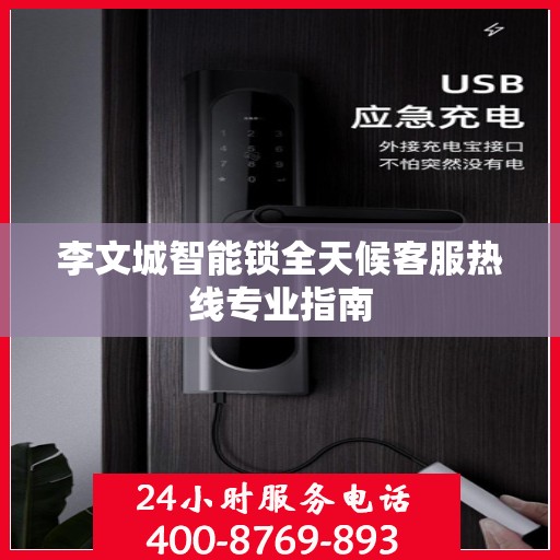 李文城智能锁全天候客服热线专业指南