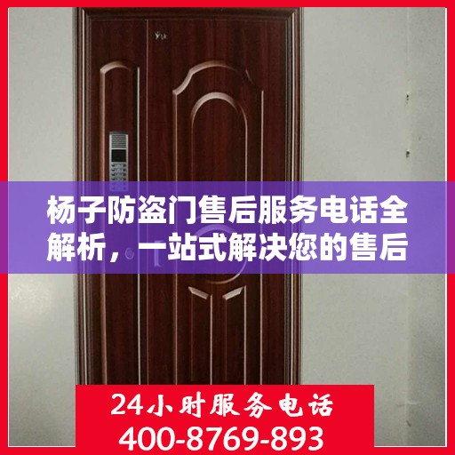 杨子防盗门售后服务电话全解析，一站式解决您的售后需求
