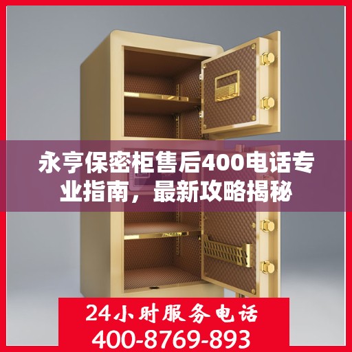永亨保密柜售后400电话专业指南，最新攻略揭秘