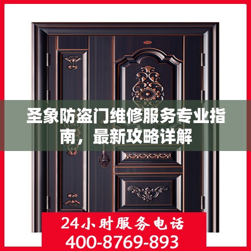 圣象防盗门维修服务专业指南，最新攻略详解
