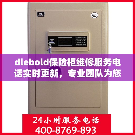 dlebold保险柜维修服务电话实时更新，专业团队为您解答疑难
