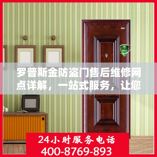 罗普斯金防盗门售后维修网点详解，一站式服务，让您无忧！