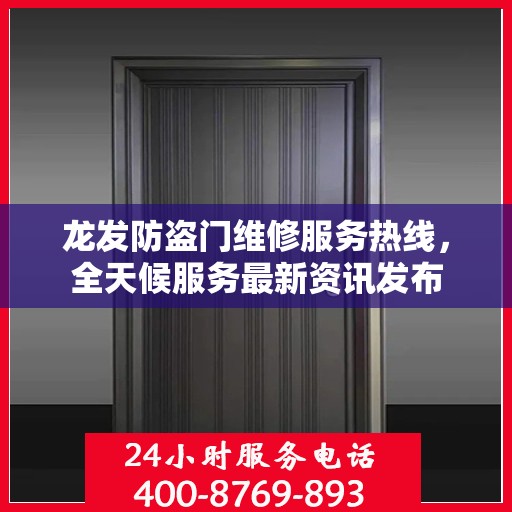 龙发防盗门维修服务热线，全天候服务最新资讯发布