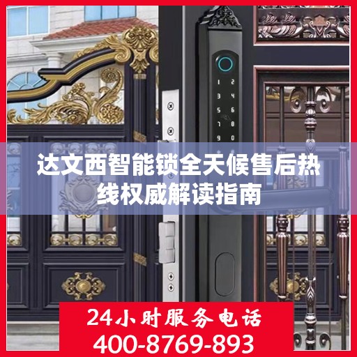 达文西智能锁全天候售后热线权威解读指南