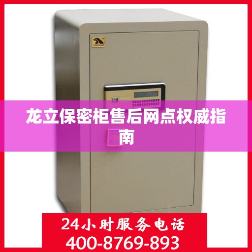 龙立保密柜售后网点权威指南