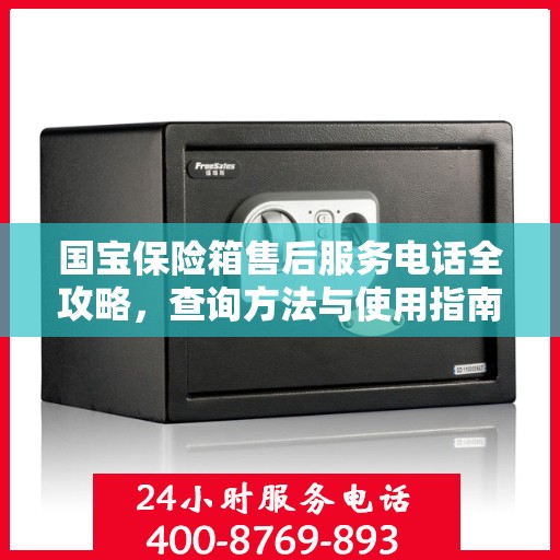 国宝保险箱售后服务电话全攻略，查询方法与使用指南