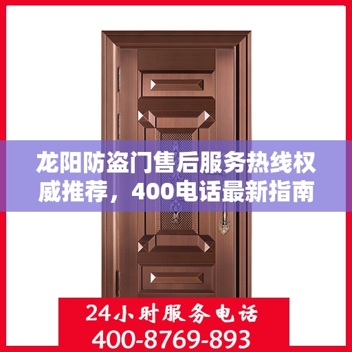 龙阳防盗门售后服务热线权威推荐，400电话最新指南