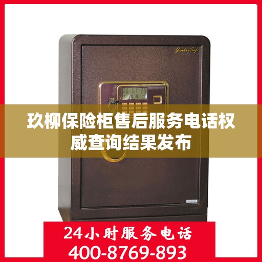 玖柳保险柜售后服务电话权威查询结果发布