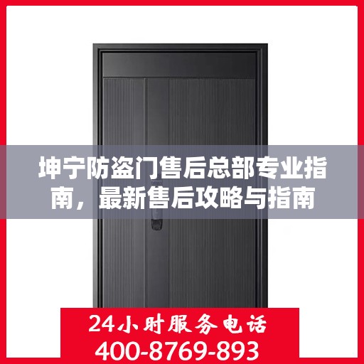 坤宁防盗门售后总部专业指南，最新售后攻略与指南