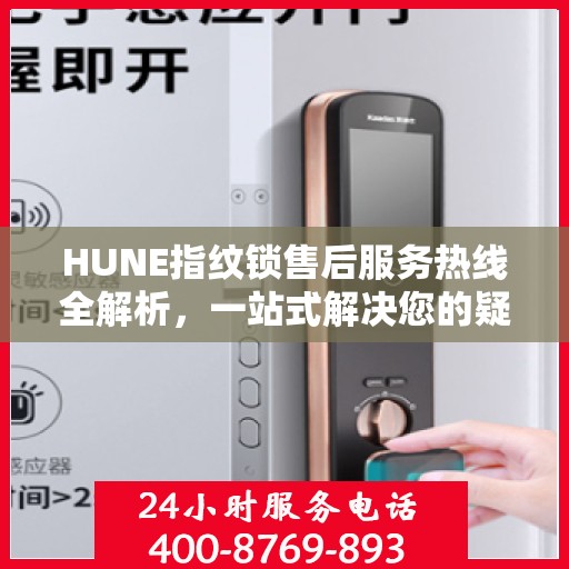HUNE指纹锁售后服务热线全解析，一站式解决您的疑问和需求