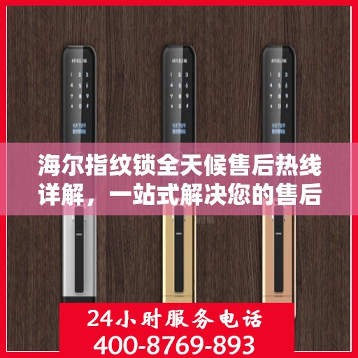 海尔指纹锁全天候售后热线详解，一站式解决您的售后需求