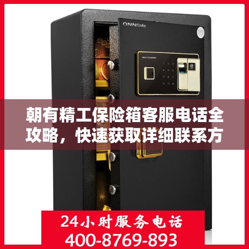 朝有精工保险箱客服电话全攻略，快速获取详细联系方式与支持服务体验