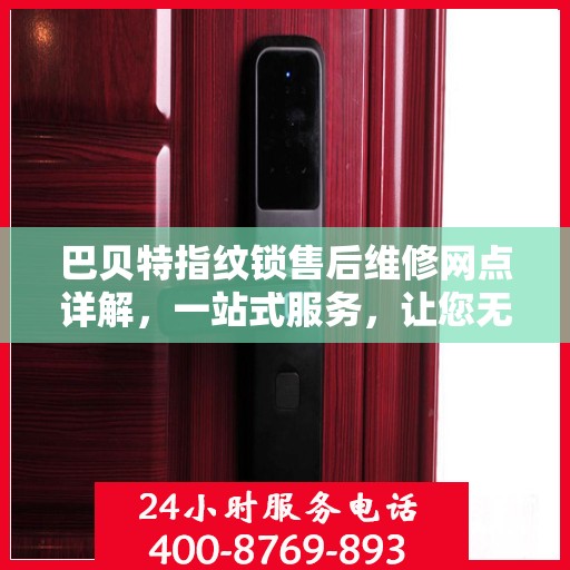 巴贝特指纹锁售后维修网点详解，一站式服务，让您无忧！