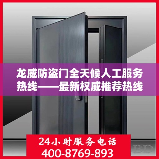 龙威防盗门全天候人工服务热线——最新权威推荐热线