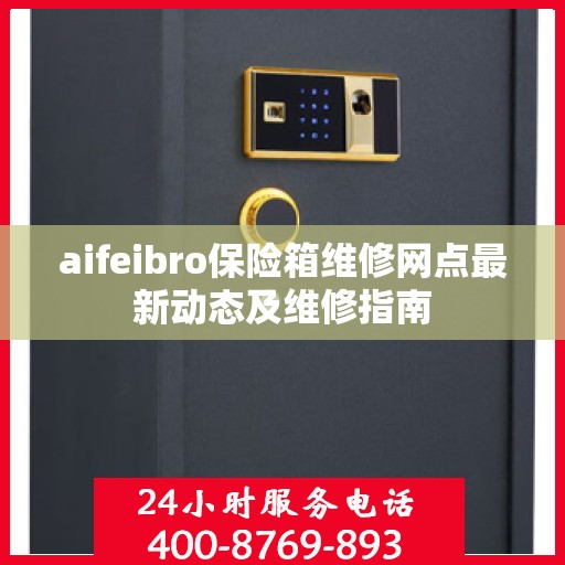 aifeibro保险箱维修网点最新动态及维修指南