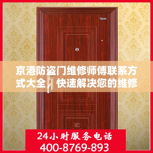 京港防盗门维修师傅联系方式大全，快速解决您的维修需求！