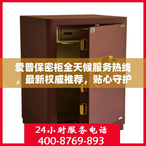爱普保密柜全天候服务热线，最新权威推荐，贴心守护您的安全需求