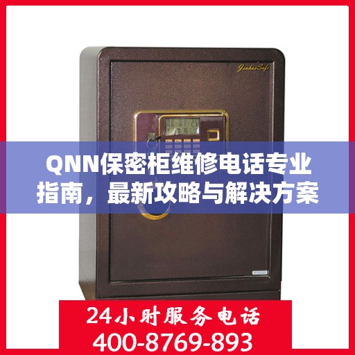QNN保密柜维修电话专业指南，最新攻略与解决方案