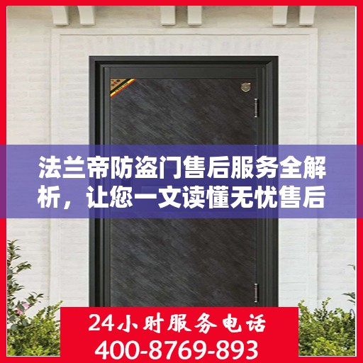 法兰帝防盗门售后服务全解析，让您一文读懂无忧售后保障