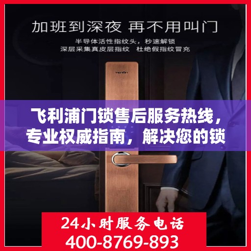 飞利浦门锁售后服务热线，专业权威指南，解决您的锁事无忧！