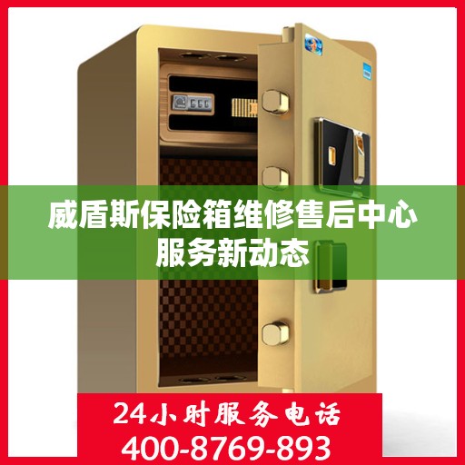 威盾斯保险箱维修售后中心服务新动态
