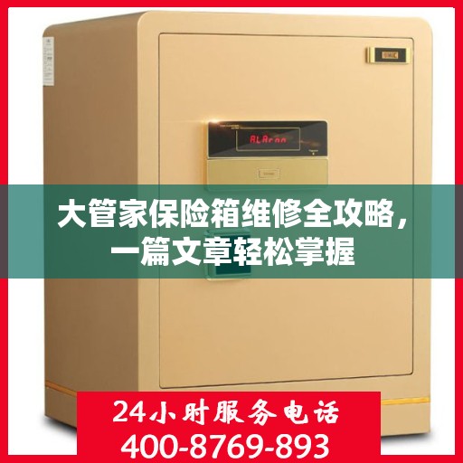 大管家保险箱维修全攻略，一篇文章轻松掌握