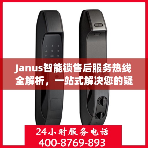 Janus智能锁售后服务热线全解析，一站式解决您的疑问和需求