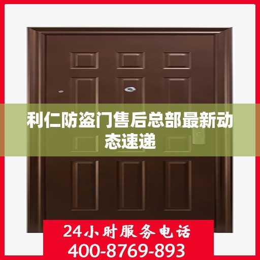 利仁防盗门售后总部最新动态速递