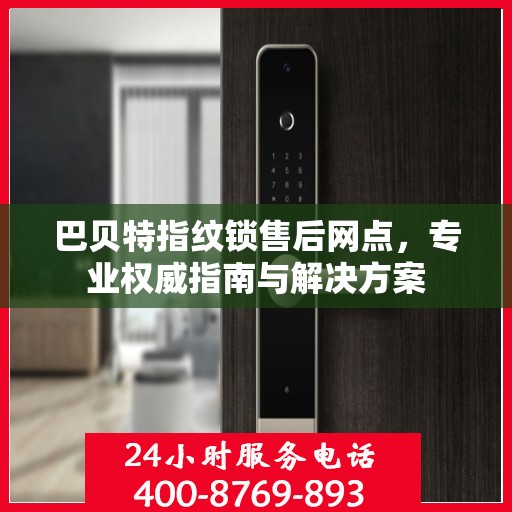 巴贝特指纹锁售后网点，专业权威指南与解决方案