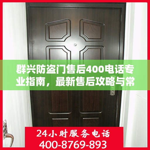 群兴防盗门售后400电话专业指南，最新售后攻略与常见问题解答