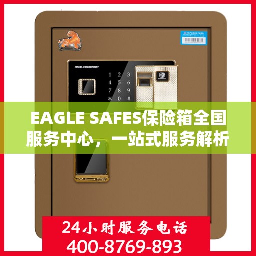 EAGLE SAFES保险箱全国服务中心，一站式服务解析