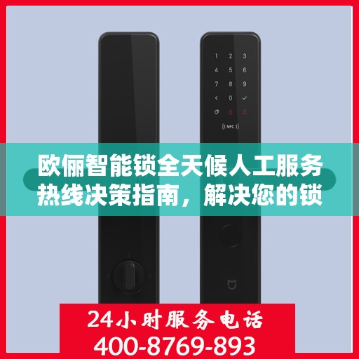 欧俪智能锁全天候人工服务热线决策指南，解决您的锁事无忧