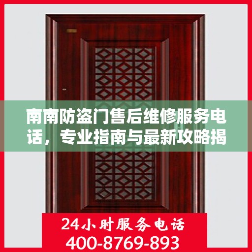 南南防盗门售后维修服务电话，专业指南与最新攻略揭秘