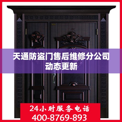 天通防盗门售后维修分公司动态更新