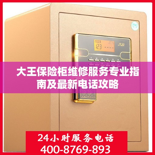 大王保险柜维修服务专业指南及最新电话攻略