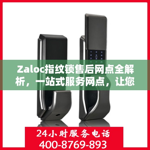 Zaloc指纹锁售后网点全解析，一站式服务网点，让您无忧！