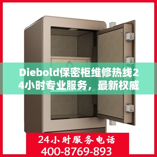 Diebold保密柜维修热线24小时专业服务，最新权威推荐快速响应