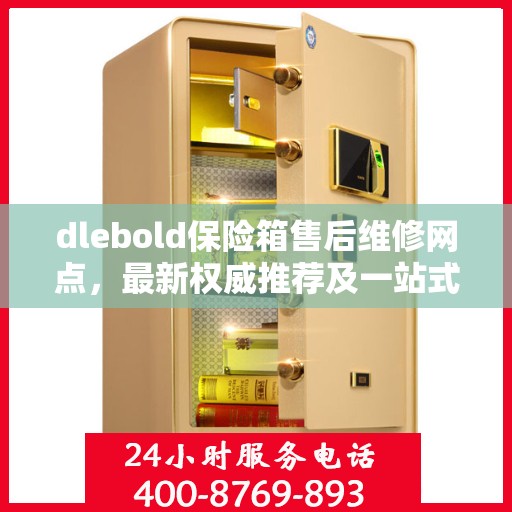 dlebold保险箱售后维修网点，最新权威推荐及一站式服务指南