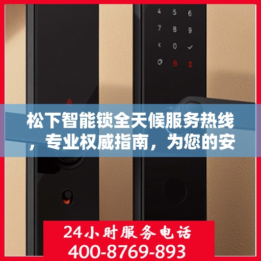 松下智能锁全天候服务热线，专业权威指南，为您的安全保驾护航