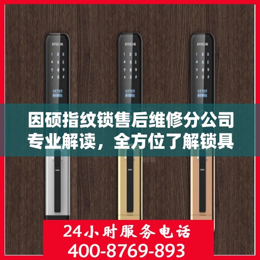 因硕指纹锁售后维修分公司专业解读，全方位了解锁具维护与故障排除