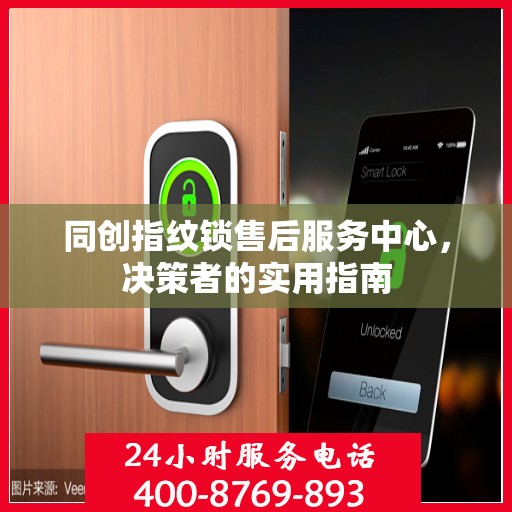 同创指纹锁售后服务中心，决策者的实用指南