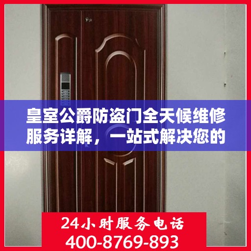 皇室公爵防盗门全天候维修服务详解，一站式解决您的安全锁事烦恼