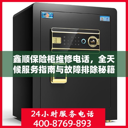 鑫顺保险柜维修电话，全天候服务指南与故障排除秘籍