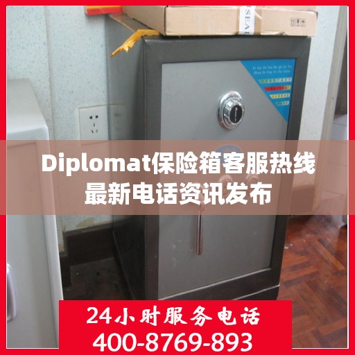 Diplomat保险箱客服热线最新电话资讯发布