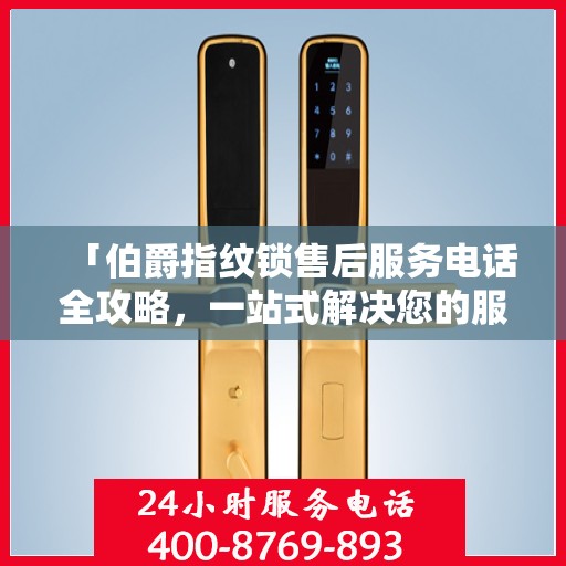 「伯爵指纹锁售后服务电话全攻略，一站式解决您的服务需求」