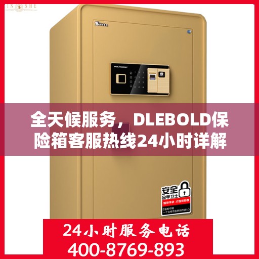全天候服务，DLEBOLD保险箱客服热线24小时详解