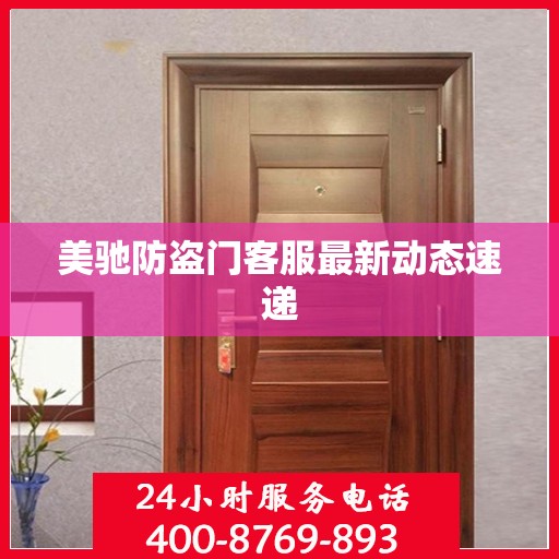 美驰防盗门客服最新动态速递