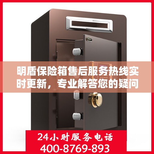 明盾保险箱售后服务热线实时更新，专业解答您的疑问与需求！